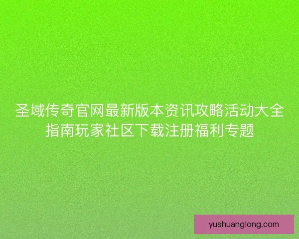 圣域传奇官网最新版本资讯攻略活动大全指南玩家社区下载注册福利专题